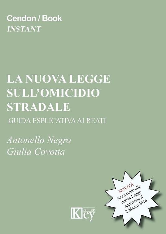 La nuova legge sull'omicidio stradale. Guida esplicativa ai reati - Antonello Negro,Giulia Covotta - copertina