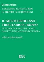 Il giusto processo tributario europeo. Efficienza e giustizia nel diritto finanziario d'Europa