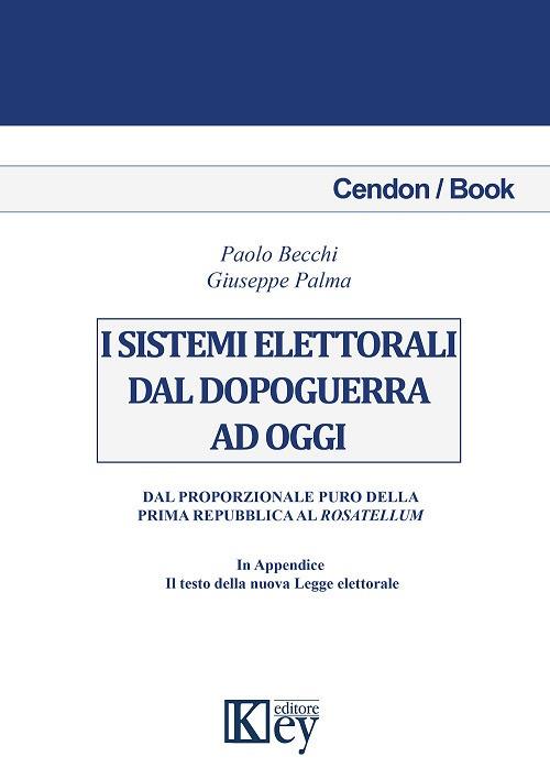 I sistemi elettorali dal dopoguerra a oggi. Dal proporzionale puro della prima repubblica al Rosatellum - Paolo Becchi,Giuseppe Palma - copertina