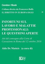 Infortuni sul lavoro e malattie professionali. Le questioni aperte. Atti del Convegno alla Corte di Cassazione (Roma, 12 ottobre 2016) 