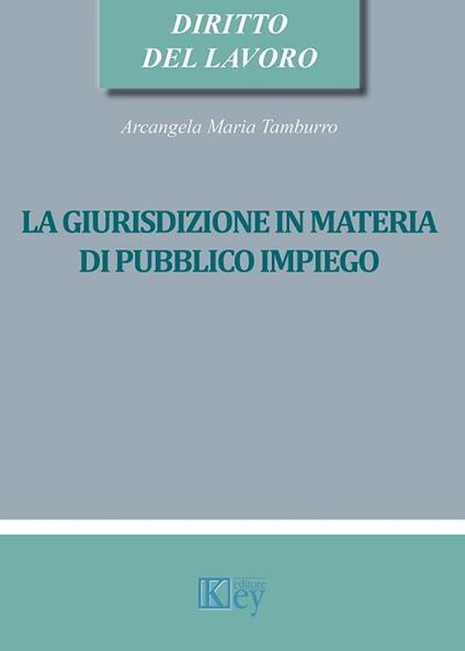 La giurisdizione in materia di pubblico impiego - Arcangela Maria Tamburro - ebook