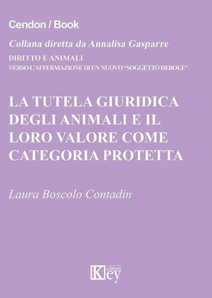 La tutela giuridica degli animali e il loro valore come categoria protetta - Laura Boscolo Contadin - copertina