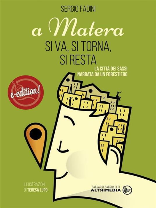 A Matera si va, si torna, si resta. La città dei Sassi narrata da un forestiero - Sergio Fadini,T. Lupo - ebook