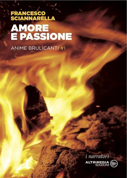 Amore e passione. Anime brulicanti. Vol. 1 - Francesco Sciannarella - copertina
