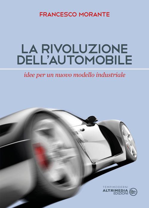 La rivoluzione dell'automobile. Idee per un nuovo modello industriale - Francesco Morante - copertina
