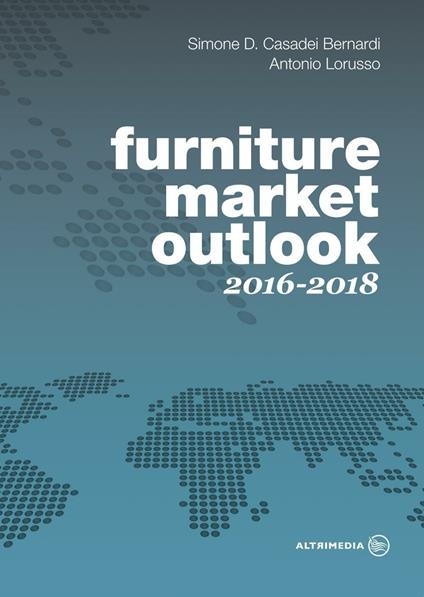 Furniture market outlook. 2016-2018. Ediz. italiana e inglese - Simone D. Casadei Bernardi,Antonio Lorusso - copertina