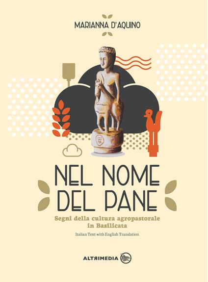 Nel nome del pane-In the name of bread. Segni della cultura agropastorale in Italia. Ediz. illustrata - Marianna D'Aquino - copertina