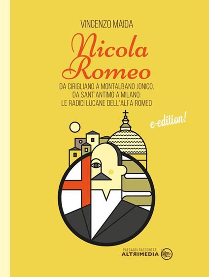 Nicola Romeo. Da Cirigliano a Montalbano Jonico, da Sant'Antimo a Milano: le radici lucane dell'Alfa Romeo - Vincenzo Maida - ebook