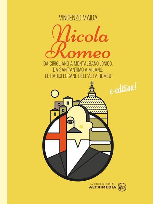 Nicola Romeo. Da Cirigliano a Montalbano Jonico, da Sant'Antimo a Milano: le radici lucane dell'Alfa Romeo - Vincenzo Maida - ebook