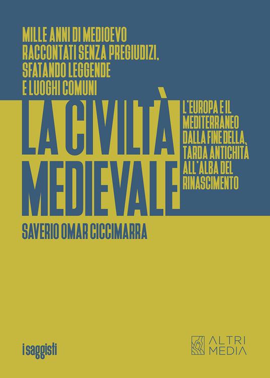La civiltà medievale. L'Europa e il Mediterraneo dalla fine della tarda antichità all'alba del Rinascimento - Omar Ciccimarra Saverio - copertina