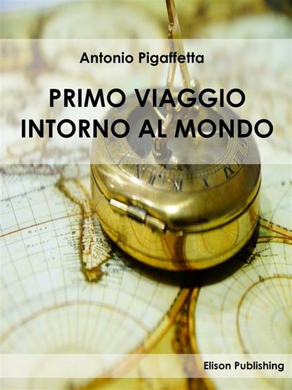 Il primo viaggio intorno al mondo - Antonio Pigafetta - ebook