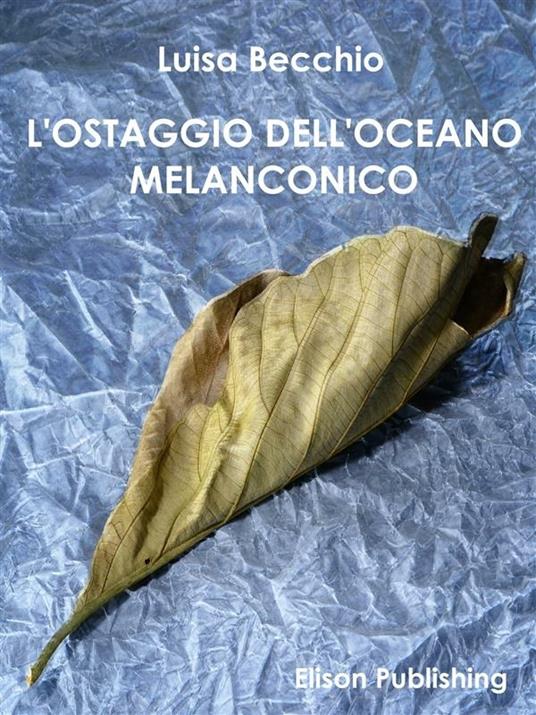 L' ostaggio dell'oceano melanconico - Luisa Becchio - ebook