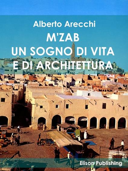 M'Zab. Un sogno di vita e di architettura - Alberto Arecchi - ebook