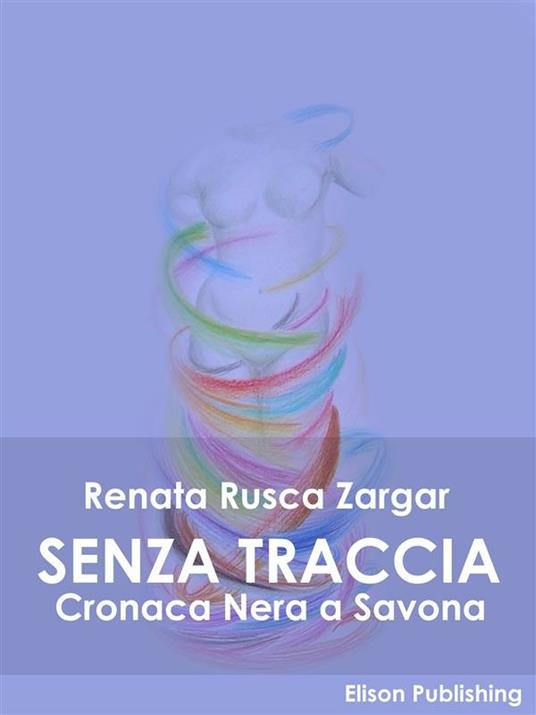 Senza traccia. Cronaca nera a Savona - Renata Rusca Zargar - ebook