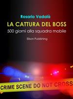La cattura del boss. 500 giorni alla Squadra Mobile