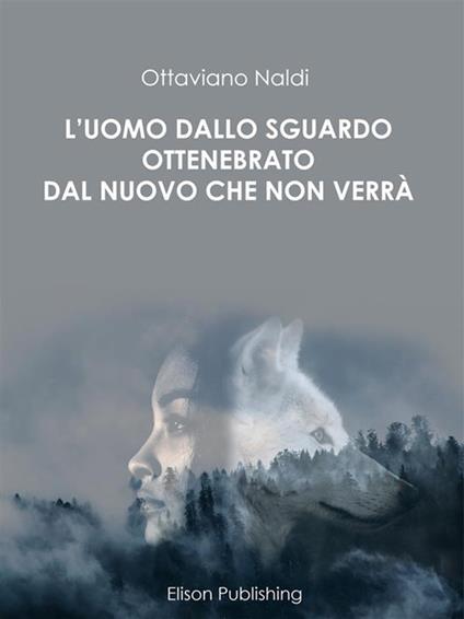 L' uomo dallo sguardo ottenebrato dal nuovo che non verrà - Ottaviano Naldi - ebook