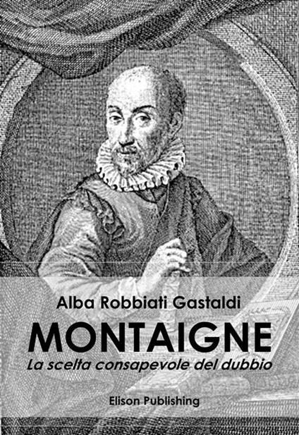 Montaigne. La scelta consapevole del dubbio - Alba Robbiati Gastaldi - ebook