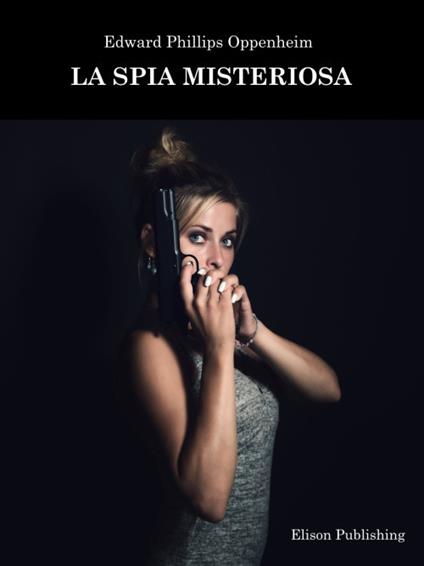 La spia misteriosa - E. Phillips Oppenheim - ebook