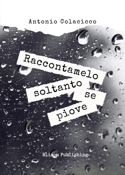 Raccontamelo soltanto se piove - Antonio Colacicco - ebook