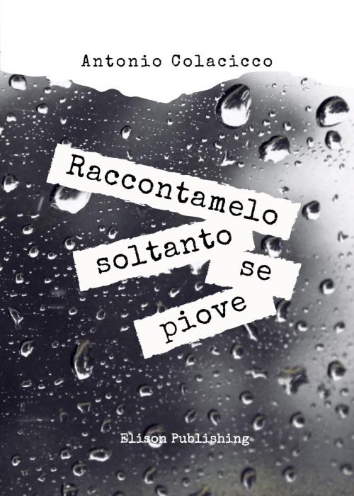 Raccontamelo soltanto se piove - Antonio Colacicco - ebook