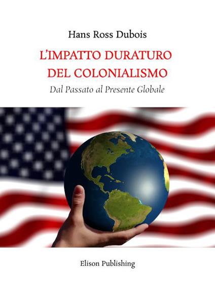 L' impatto duraturo del colonialismo. Dal passato al presente globale - Hans Ross Dubois - ebook