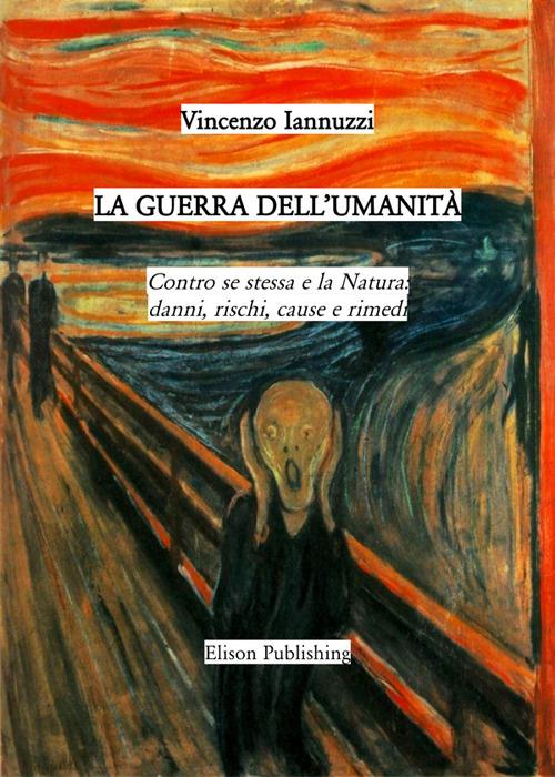 La guerra dell'umanità. Contro se stessa e la natura: danni, rischi, cause e rimedi - Vincenzo Iannuzzi - ebook