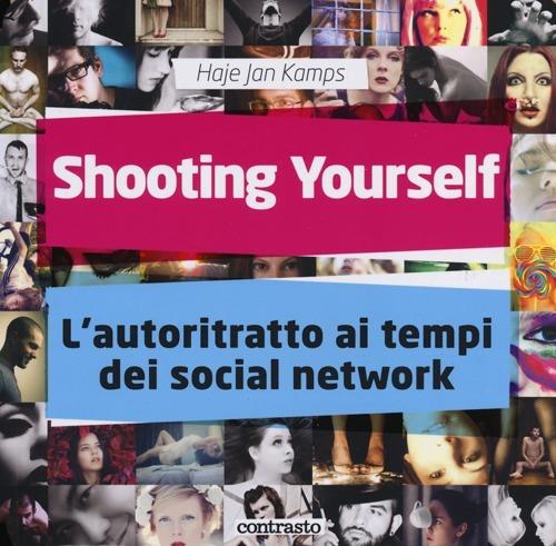 Shooting yourself. L'autoritratto ai tempi dei social network. Ediz. a colori - Haje Jan Kamps - copertina