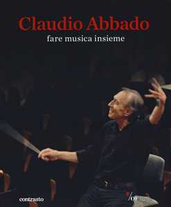 Libro Claudio Abbado. Fare musica insieme. Catalogo della mostra (28 marzo-28 giugno 2015) 