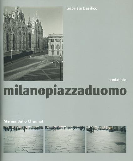 Milanopiazzaduomo. Ediz. a colori - Gabriele Basilico,Marina Ballo Charmet - copertina