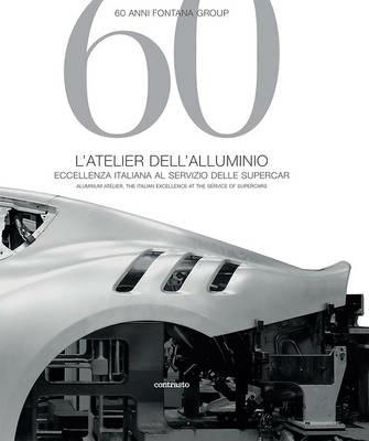 60 anni Fontana Group. L'atelier dell'alluminio. Ediz. italiana e inglese - Isabella Pedicini - copertina