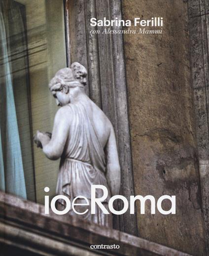 Io e Roma. Ediz. illustrata - Sabrina Ferilli,Alessandra Mammì - copertina