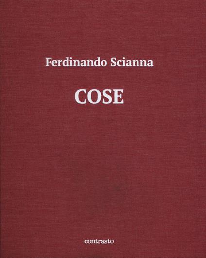 Cose. Catalogo della mostra (Brescia, 15 maggio-2 settembre 2018). Ediz. illustrata - Ferdinando Scianna - copertina