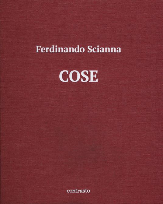 Cose. Catalogo della mostra (Brescia, 15 maggio-2 settembre 2018). Ediz. illustrata - Ferdinando Scianna - copertina