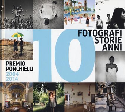 10 fotografi 10 storie 10 anni. Premio Ponchielli 2004-2014. Ediz. illustrata - copertina