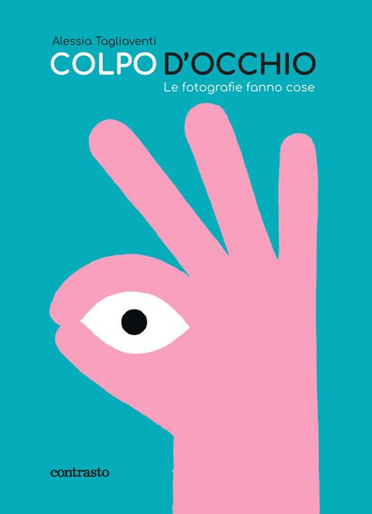 Colpo d'occhio. Le fotografie fanno cose. Ediz. a colori - Alessia Tagliaventi - copertina