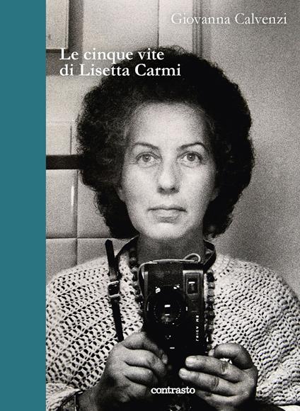 Le cinque vite di Lisetta Carmi - Giovanna Calvenzi - copertina