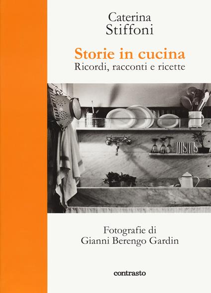 Storie in cucina. Ricordi, racconti e ricette - Caterina Stiffoni - copertina