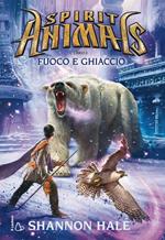 Fuoco e ghiaccio. Spirit animals. Vol. 4