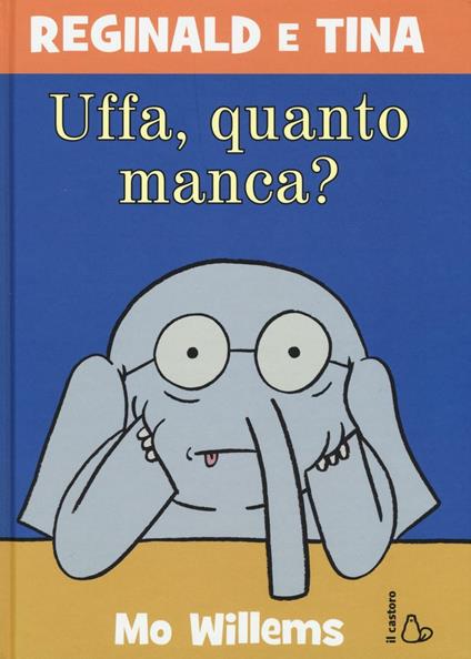 Uffa, quanto manca? Reginald e Tina. Ediz. illustrata - Mo Willems - copertina