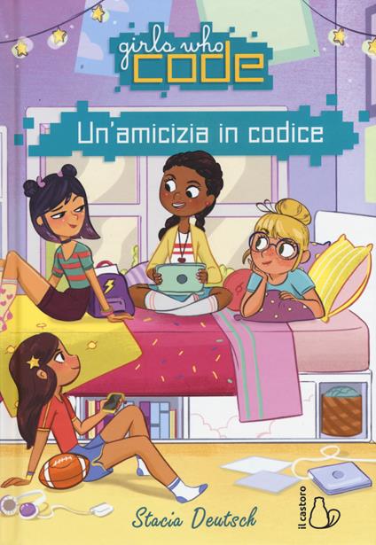 Un'amicizia in codice. Girls who code - Stacia Deutsch - copertina