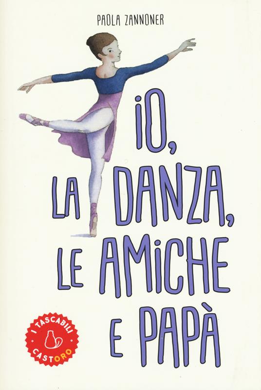 Io, la danza, le amiche e papà - Paola Zannoner - copertina