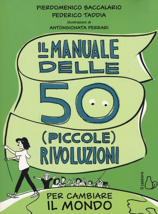 Il manuale delle 50 piccole rivoluzioni per cambiare il mondo - Pierdomenico Baccalario,Federico Taddia - 2