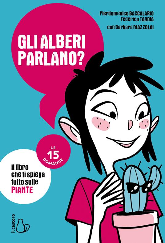 Gli alberi parlano? Il libro che ti spiega tutto sulle piante. Le 15 domande - Federico Taddia,Pierdomenico Baccalario,Barbara Mazzolai - copertina