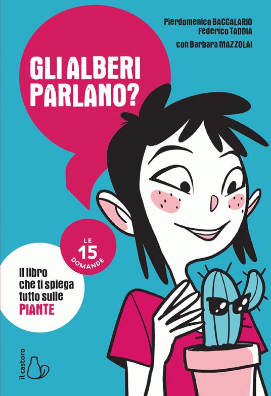 Gli alberi parlano? Il libro che ti spiega tutto sulle piante. Le 15 domande - Pierdomenico Baccalario,Barbara Mazzolai,Federico Taddia,Elena Triolo - ebook