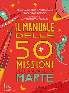 Libro Il manuale delle 50 missioni per andare su Marte Pierdomenico Baccalario Federico Taddia
