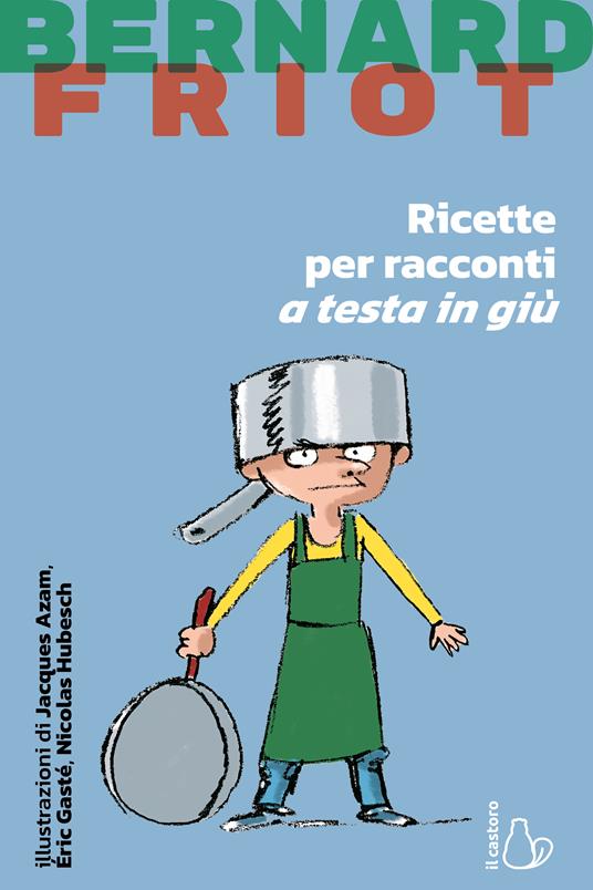 Ricette per racconti a testa in giù. Nuova ediz. - Bernard Friot - copertina