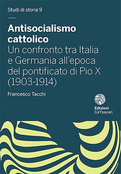 Antisocialismo cattolico. Un confronto tra Italia e Germania all'epoca del pontificato di Pio X (1903-1914) - Francesco Tacchi - copertina