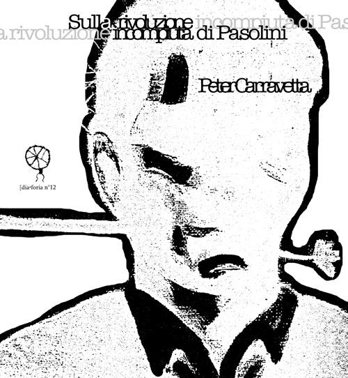 Sulla rivoluzione incompiuta di Pasolini - Peter Carravetta - copertina