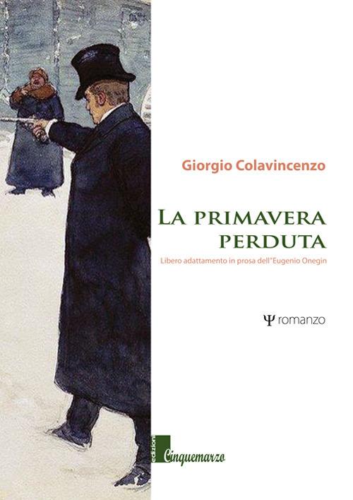 La primavera perduta. Libero adattamento in prosa dell'Eugenio Onegin - Giorgio Colavincenzo - copertina