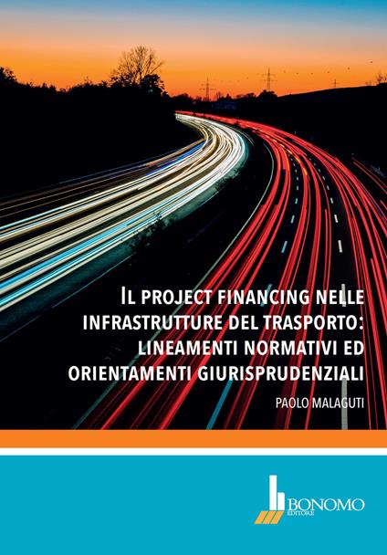 Il project financing nelle infrastrutture del trasporto: lineamenti normativi ed orientamenti giurisprudenziali - Paolo Malaguti - copertina